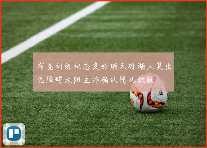 布克训练状态良好明天对湖人复出无障碍太阳主帅确认情况积极