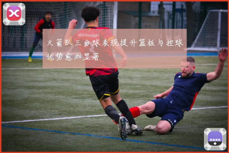 火箭队三分球表现提升篮板与控球优势愈加显著